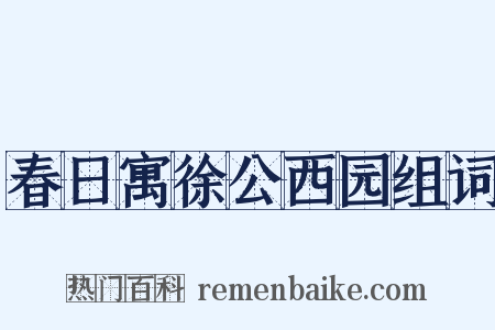 春日寓徐公西园组词是什么意思的图片